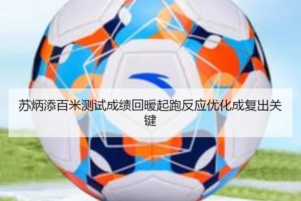苏炳添百米测试成绩回暖起跑反应优化成复出关键